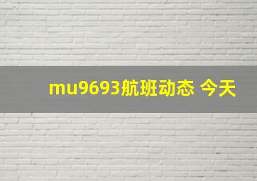 mu9693航班动态 今天